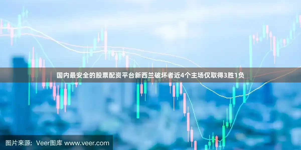 国内最安全的股票配资平台新西兰破坏者近4个主场仅取得3胜1负