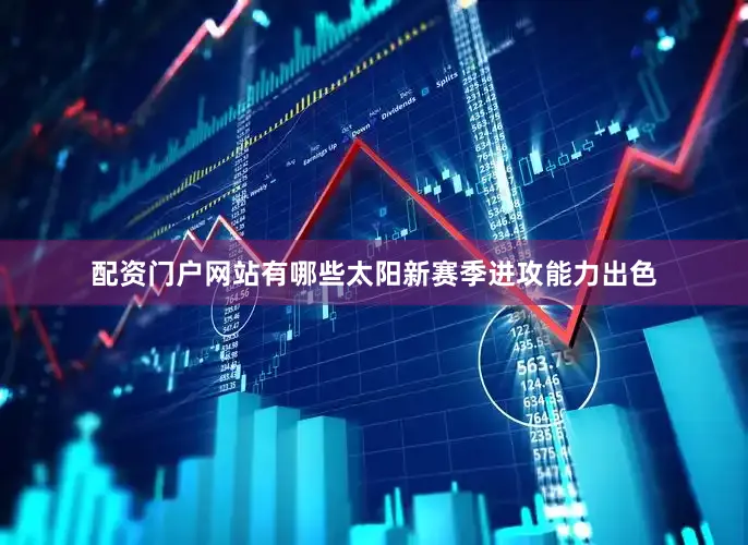 配资门户网站有哪些太阳新赛季进攻能力出色