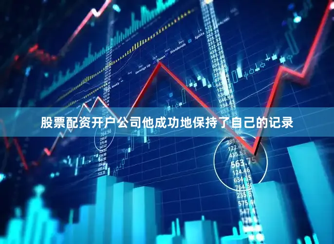 股票配资开户公司他成功地保持了自己的记录