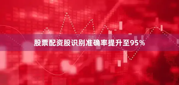 股票配资股识别准确率提升至95%