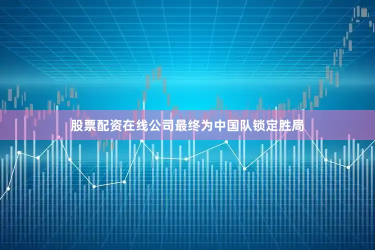 股票配资在线公司最终为中国队锁定胜局